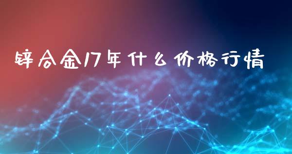 锌合金17年什么价格行情_https://wap.langutaoci.com_债券基金_第1张