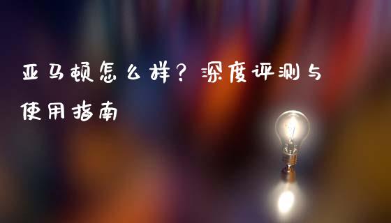 亚马顿怎么样?深度评测与使用指南_债券基金_第1张_今日财经_货币市场_期货行情_金融服务_外汇论坛_债券基金 亚马顿怎么样?深度评测与使用指南_https://wap.langutaoci.com_债券基金_第1张