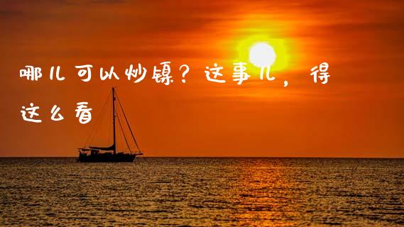 哪儿可以炒镍？这事儿，得这么看_https://wap.langutaoci.com_金融服务_第1张