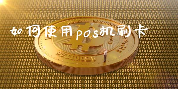 如何使用pos机刷卡_https://wap.langutaoci.com_外汇论坛_第1张