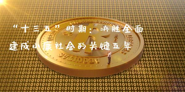 “十三五”时期：决胜全面建成小康社会的关键五年_https://wap.langutaoci.com_债券基金_第1张