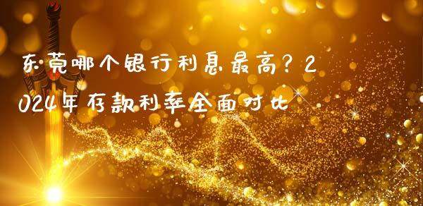东莞哪个银行利息最高？2024年存款利率全面对比_https://wap.langutaoci.com_今日财经_第1张