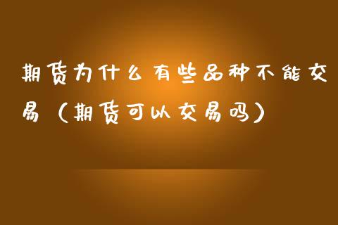 期货为什么有些品种不能交易（期货可以交易吗）_https://wap.langutaoci.com_货币市场_第1张