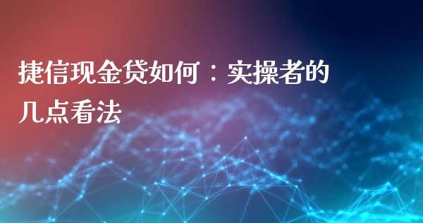 捷信现金贷如何：实操者的几点看法_https://wap.langutaoci.com_期货行情_第1张