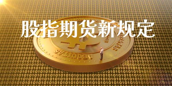 股指期货新规定_https://wap.langutaoci.com_期货行情_第1张