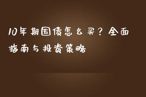 10年期国债怎么买？全面指南与投资策略_https://wap.langutaoci.com_期货行情_第1张