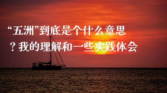“五洲”到底是个什么意思？我的理解和一些实践体会_https://wap.langutaoci.com_货币市场_第1张