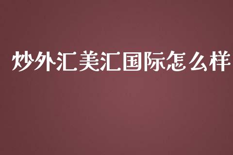 炒外汇美汇国际怎么样_https://wap.langutaoci.com_外汇论坛_第1张