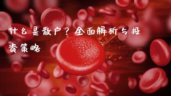 什么是散户？全面解析与投资策略_https://wap.langutaoci.com_期货行情_第1张
