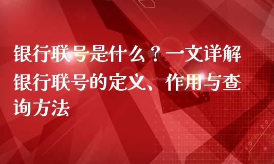 银行联号是什么？一文详解银行联号的定义、作用与查询方法_https://wap.langutaoci.com_债券基金_第1张
