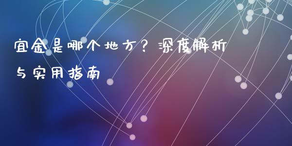 宜金是哪个地方？深度解析与实用指南_https://wap.langutaoci.com_债券基金_第1张