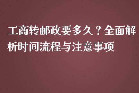 工商转邮政要多久?全面解析时间流程与注意事项_今日财经_第1张_今日财经_货币市场_期货行情_金融服务_外汇论坛_债券基金 工商转邮政要多久?全面解析时间流程与注意事项_https://wap.langutaoci.com_今日财经_第1张