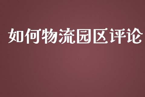 如何物流园区评论_https://wap.langutaoci.com_今日财经_第1张