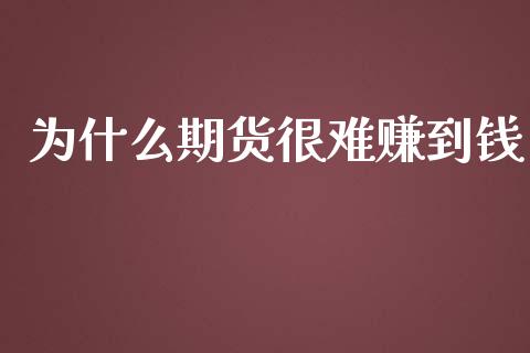 为什么期货很难赚到钱_https://wap.langutaoci.com_货币市场_第1张