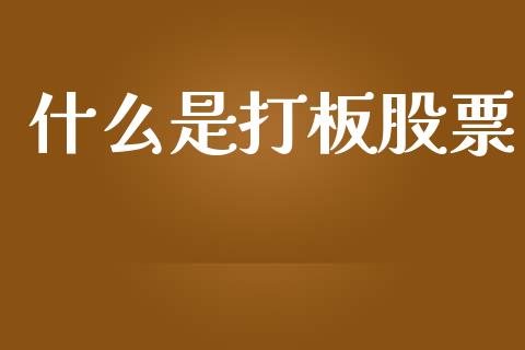 什么是打板股票_https://wap.langutaoci.com_期货行情_第1张