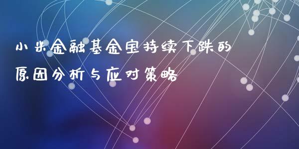 小米金融基金宝持续下跌的原因分析与应对策略_https://wap.langutaoci.com_债券基金_第1张