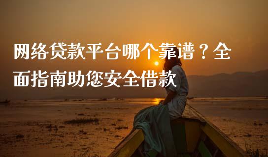 网络贷款平台哪个靠谱？全面指南助您安全借款_https://wap.langutaoci.com_债券基金_第1张