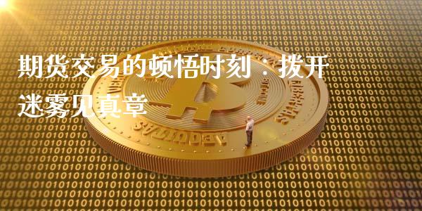 期货交易的顿悟时刻：拨开迷雾见真章_https://wap.langutaoci.com_今日财经_第1张