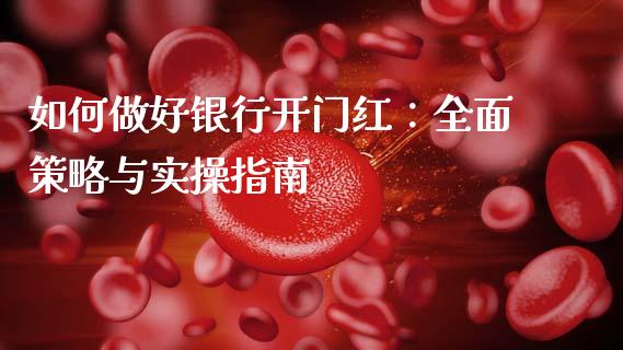 如何做好银行开门红：全面策略与实操指南_https://wap.langutaoci.com_今日财经_第1张