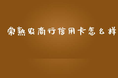 常熟农商行信用卡怎么样_https://wap.langutaoci.com_债券基金_第1张