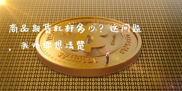 商品期货杠杆多少？这问题，我劝你想清楚_https://wap.langutaoci.com_货币市场_第1张