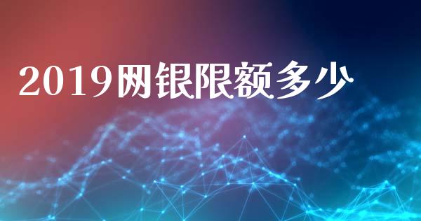 2019网银限额多少_https://wap.langutaoci.com_金融服务_第1张