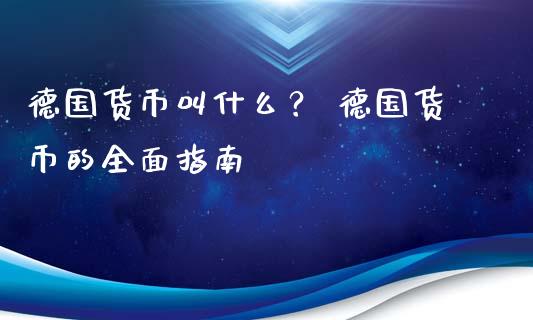 德国货币叫什么？ 德国货币的全面指南_https://wap.langutaoci.com_期货行情_第1张