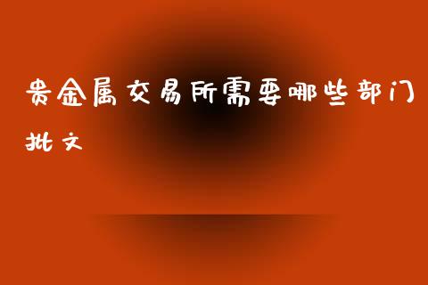 贵金属交易所需要哪些部门批文_https://wap.langutaoci.com_外汇论坛_第1张