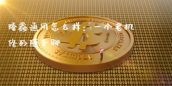 隆鑫通用怎么样：一个老机修的随手聊_https://wap.langutaoci.com_债券基金_第1张