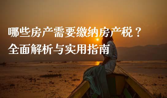 哪些房产需要缴纳房产税？全面解析与实用指南_https://wap.langutaoci.com_今日财经_第1张