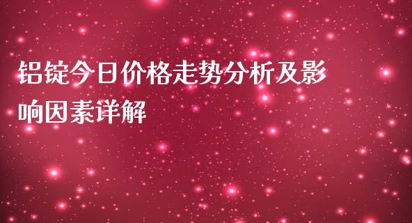 铝锭今日价格走势分析及影响因素详解_https://wap.langutaoci.com_期货行情_第1张