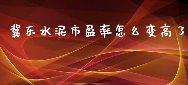 冀东水泥市盈率怎么变高了_https://wap.langutaoci.com_今日财经_第1张