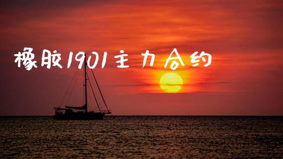 橡胶1901主力合约_https://wap.langutaoci.com_货币市场_第1张