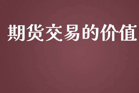 期货交易的价值_https://wap.langutaoci.com_今日财经_第1张