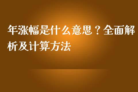 年涨幅是什么意思？全面解析及计算方法_https://wap.langutaoci.com_今日财经_第1张