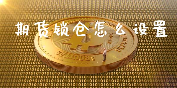 期货锁仓怎么设置_https://wap.langutaoci.com_货币市场_第1张