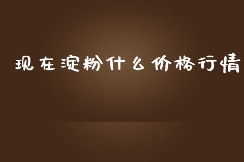 现在淀粉什么价格行情_https://wap.langutaoci.com_债券基金_第1张