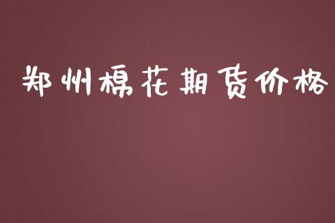 郑州棉花期货价格_https://wap.langutaoci.com_金融服务_第1张