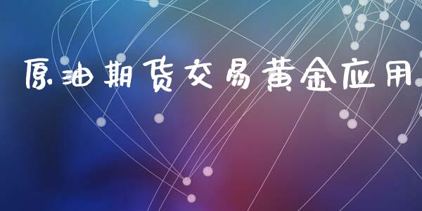 原油期货交易黄金应用_https://wap.langutaoci.com_今日财经_第1张