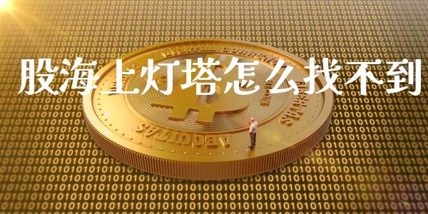 股海上灯塔怎么找不到_https://wap.langutaoci.com_货币市场_第1张