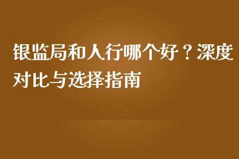 银监局和人行哪个好？深度对比与选择指南_https://wap.langutaoci.com_金融服务_第1张