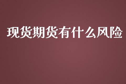 现货期货有什么风险_https://wap.langutaoci.com_期货行情_第1张