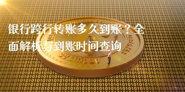 银行跨行转账多久到账？全面解析与到账时间查询_https://wap.langutaoci.com_今日财经_第1张