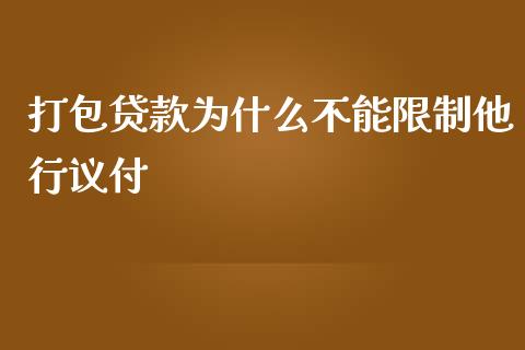 打包贷款为什么不能限制他行议付_https://wap.langutaoci.com_货币市场_第1张