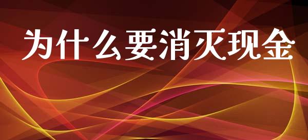 为什么要消灭现金_https://wap.langutaoci.com_货币市场_第1张