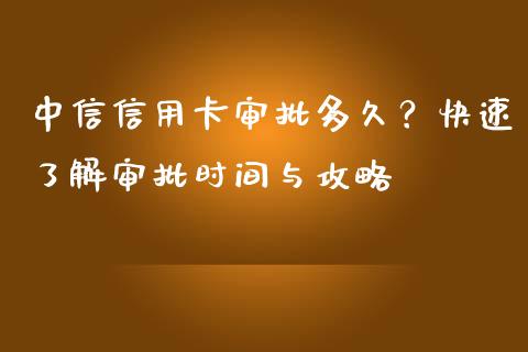 中信信用卡审批多久？快速了解审批时间与攻略_https://wap.langutaoci.com_金融服务_第1张