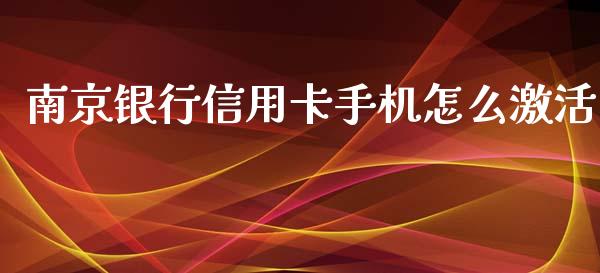 南京银行信用卡手机怎么激活_https://wap.langutaoci.com_期货行情_第1张