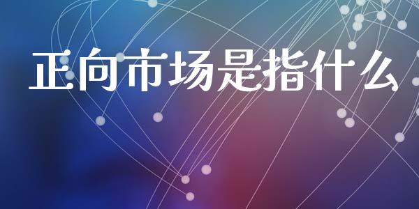 正向市场是指什么_https://wap.langutaoci.com_外汇论坛_第1张