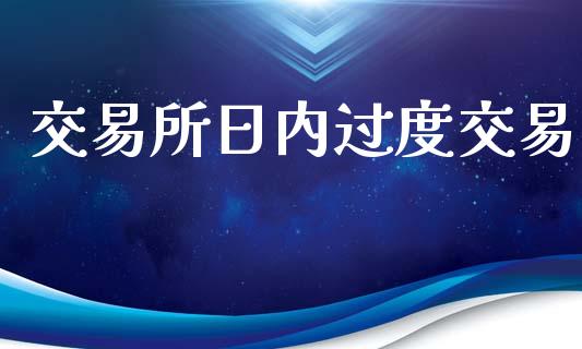 交易所日内过度交易_https://wap.langutaoci.com_金融服务_第1张