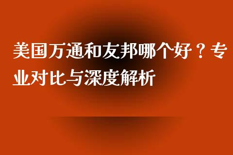 美国万通和友邦哪个好？专业对比与深度解析_https://wap.langutaoci.com_债券基金_第1张